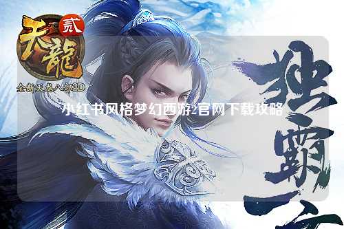 小红书风格梦幻西游2官网下载攻略